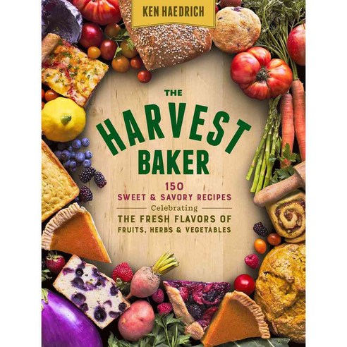 The Harvest Baker: 150 Sweet & Savory Recipes Celebrating the Fresh-picked Flavors of Fruits Herbs & Vegetables, Storey Books