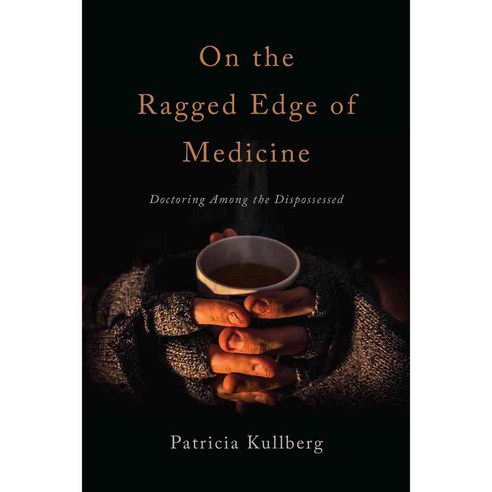 On the Ragged Edge of Medicine: Doctoring Among the Dispossessed, Oregon State Univ Pr