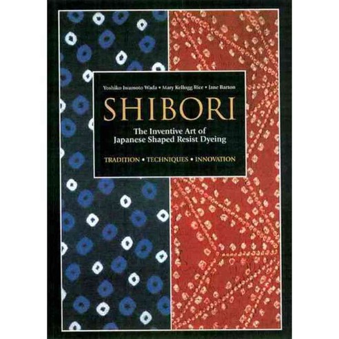 Shibori: The Inventive Art of Japanese Shaped Resist Dyeing, Kodansha USA Inc