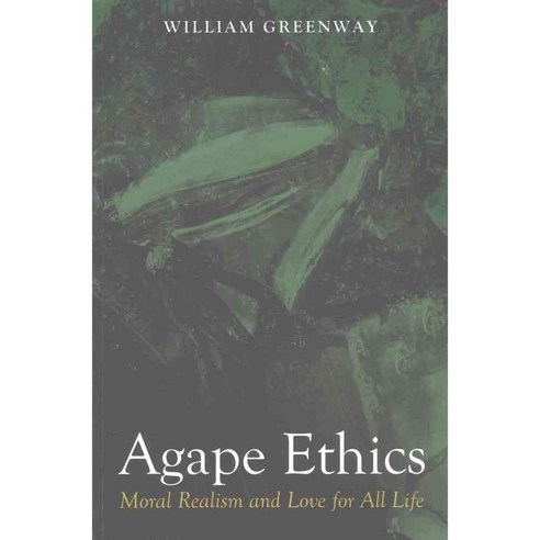 Agape Ethics: Moral Realism and Love for All Life, Cascade Books