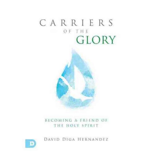 Carriers of the Glory: Becoming a Friend of the Holy Spirit, Destiny Image Pub