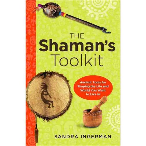 The Shaman''s Toolkit: Ancient Tools for Shaping the Life and World You Want to Live in, Weiser