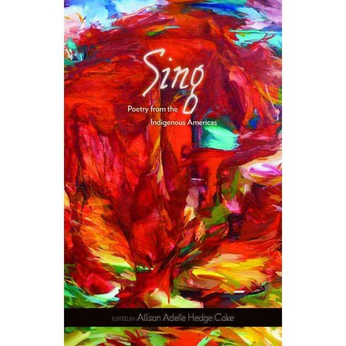 Sing: Poetry from the Indigenous Americas, Univ of Arizona Pr