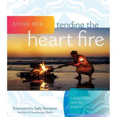 Tending the Heart Fire: Living in Flow With the Pulse of Life, Sounds True