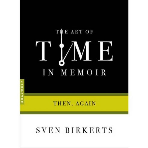 The Art of Time in Memoir: Then Again, Graywolf Pr