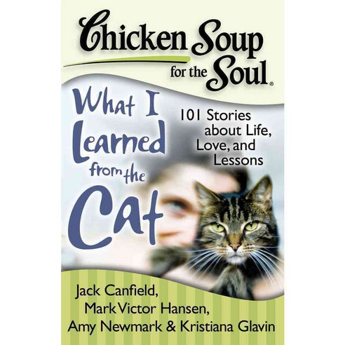 Chicken Soup for the Soul What I Learned from the Cat: 101 Stories About Life Love and Lessons