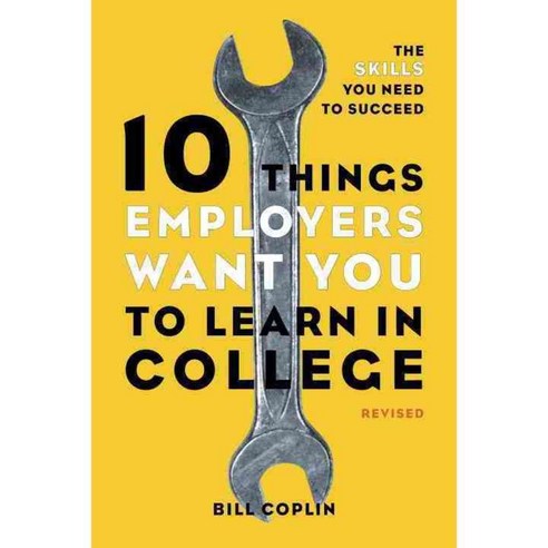 10 Things Employers Want You to Learn in College: The Skills You Need to Succeed, Ten Speed Pr