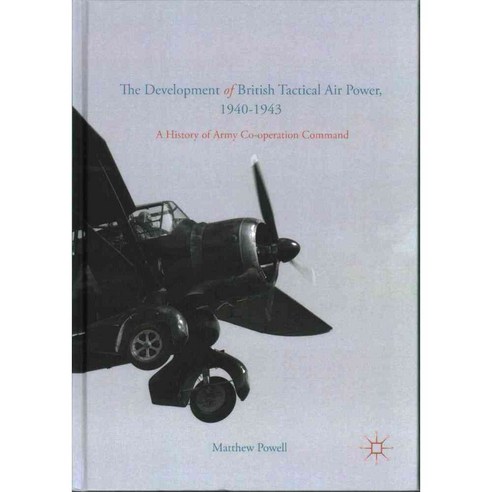 The Development of British Tactical Air Power 1940-1943: A History of Army Co-operation Command, Palgrave Macmillan
