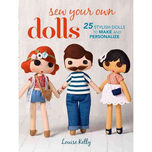 Sew Your Own Dolls: 25 Stylish Dolls to Make and Personalize, Cico Books