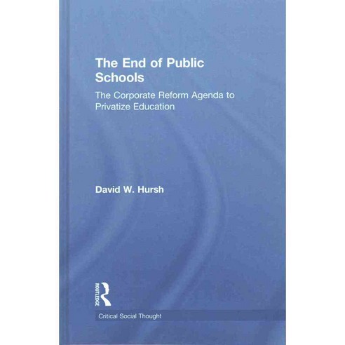 The End of Public Schools: The Corporate Reform Agenda to Privatize Education, Routledge