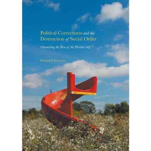 Political Correctness and the Destruction of Social Order: Chronicling the Rise of the Pristine Self, Palgrave Macmillan