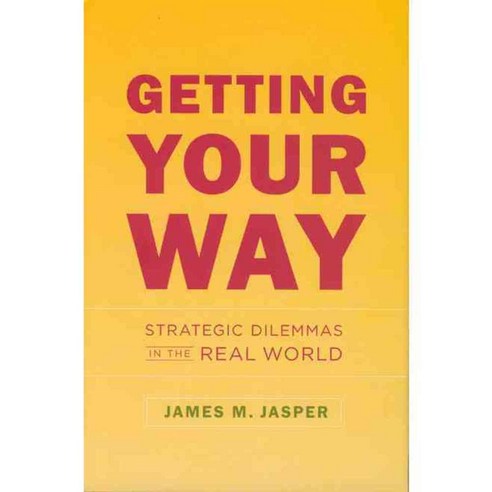Getting Your Way: Strategic Dilemmas in the Real World, Univ of Chicago Pr