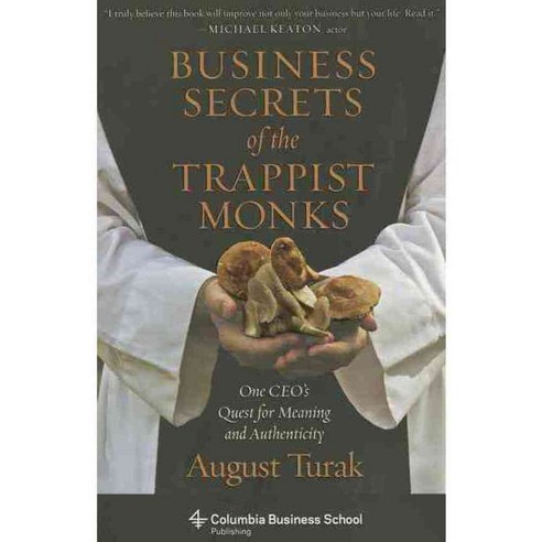 Business Secrets of the Trappist Monks: One CEO''s Quest for Meaning and Authenticity, Columbia Univ Pr