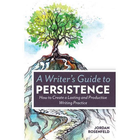 A Writer''s Guide to Persistence: How to Create a Lasting and Productive Writing Practice, Writers Digest Books
