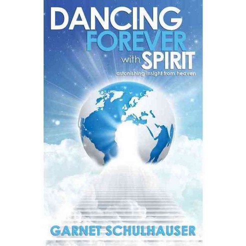 Dancing Forever With Spirit: Astonishing Insights from Heaven, Ozark Mountain Pub