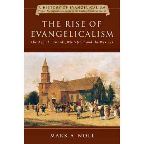 The Rise of Evangelicalism: The Age of Edwards Whitefield and the Wesleys, Ivp Academic