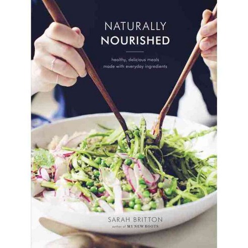 Naturally Nourished: Healthy Delicious Meals Made With Everyday Ingredients, Clarkson Potter
