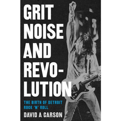 Grit Noise & Revolution: The Birth of Detroit Rock ''n'' Roll, Univ of Michigan Pr