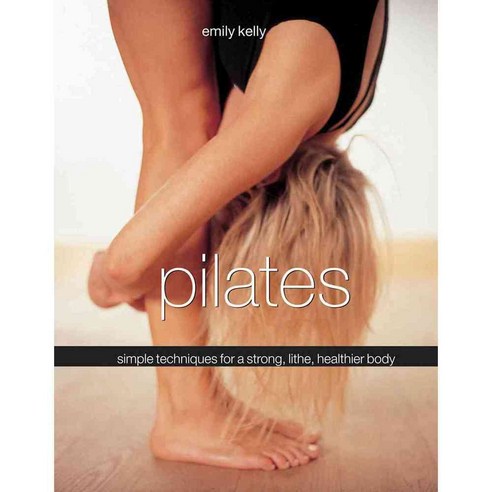 Pilates: Simple Techniques for a Strong Lithe Healthier Body, Lorenz Books