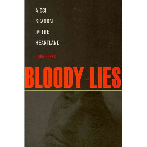Bloody Lies: A CSI Scandal in the Heartland, Kent State Univ Pr