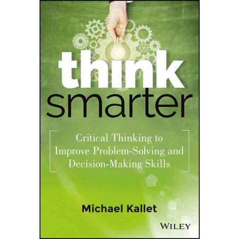 Think Smarter: Critical Thinking to Improve Problem-Solving and Decision-Making Skills, John Wiley & Sons Inc