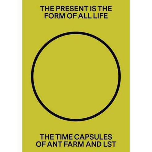 The Present Is the Form of All Life: The Time Capsules of Ant Farm and LST, Pioneer Works Pr