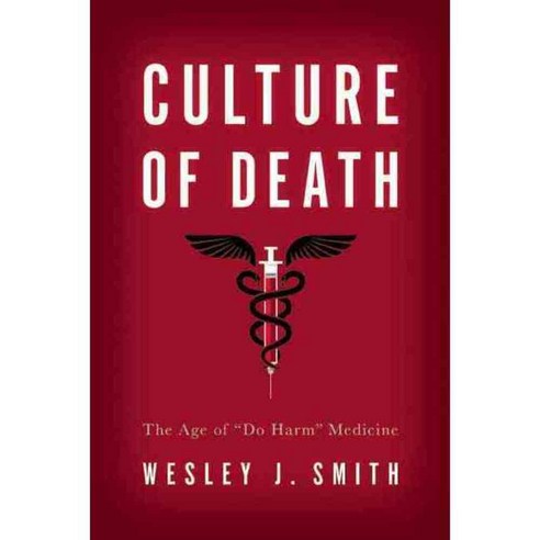 Culture of Death: The Age of "Do Harm" Medicine, Encounter Books
