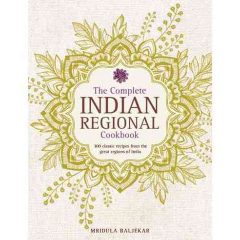 The Complete Indian Regional Cookbook: 300 Classic Recipes from the Great Regions of India, Lorenz Books
