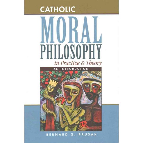 Catholic Moral Philosophy in Practice & Theory: An Introduction, Paulist Pr