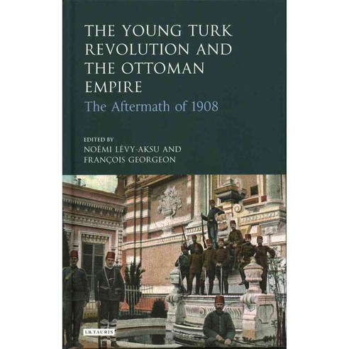 The Young Turk Revolution and the Ottoman Empire: The Aftermath of 1908, Tauris Academic Studies
