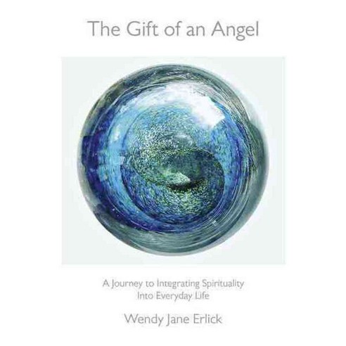 The Gift Of An Angel: A Journey To Integrating Spirituality Into ...