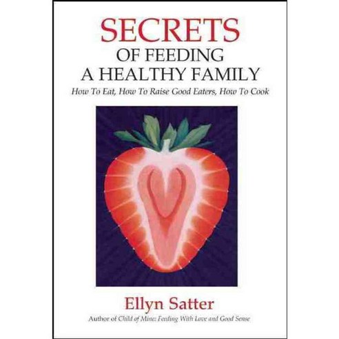 Secrets of Feeding a Healthy Family: How To Eat How to Raise Good Eaters How to Cook, Kelcy Pr