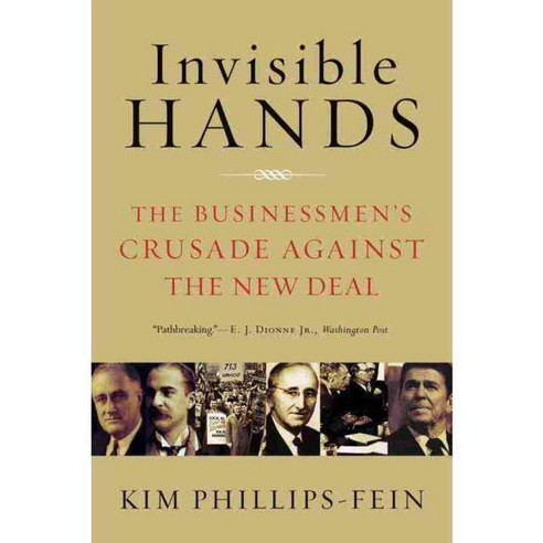 Invisible Hands: The Businessmen''s Crusade Against the New Deal, W W Norton & Co Inc