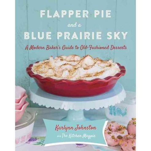 Flapper Pie and a Blue Prairie Sky: A Modern Baker''s Guide to Old-Fashioned Desserts, Appetite by Random House