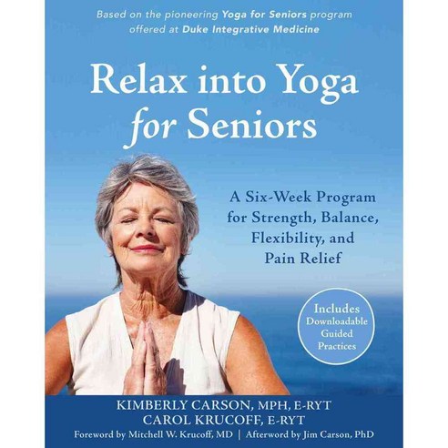 Relax into Yoga for Seniors: A Six-Week Program for Strength Balance Flexibility and Pain Relief, New Harbinger Pubns Inc