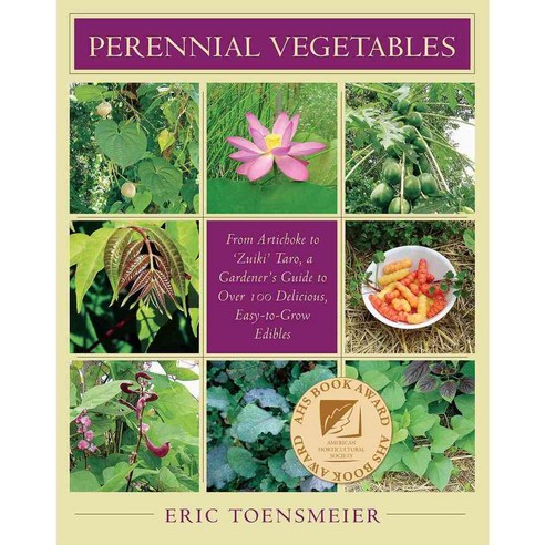Perennial Vegetables: From Artichokes to ''Zuiki'' Taro a Gardener''s Guide to Over 100 Delicious Easy-to-Grow Edibles, Chelsea Green Pub Co