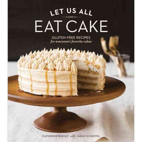 Let Us All Eat Cake: Gluten-Free Recipes for Everyone''s Favorite Cakes, Ten Speed Pr