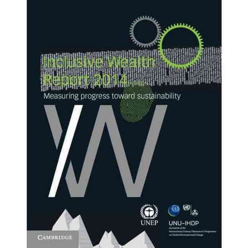 Inclusive Wealth Report 2014: Measuring Progress Towards Sustainability 페이퍼북, Cambridge Univ Pr