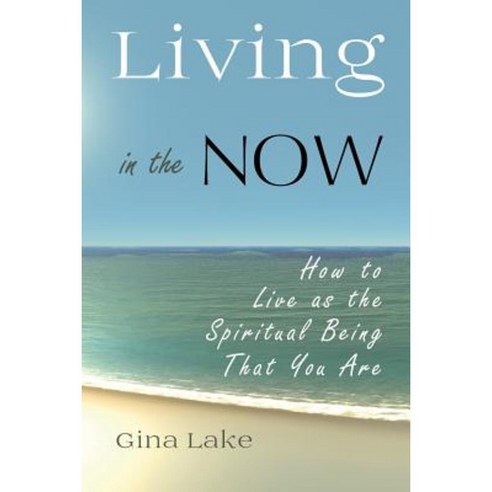 Living in the Now: How to Live as the Spiritual Being That You Are Paperback, Createspace Independent Publishing Platform