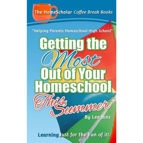Getting the Most Out of Your Homeschool This Summer: Learning Just for the Fun of It! Paperback, Createspace Independent Publishing Platform