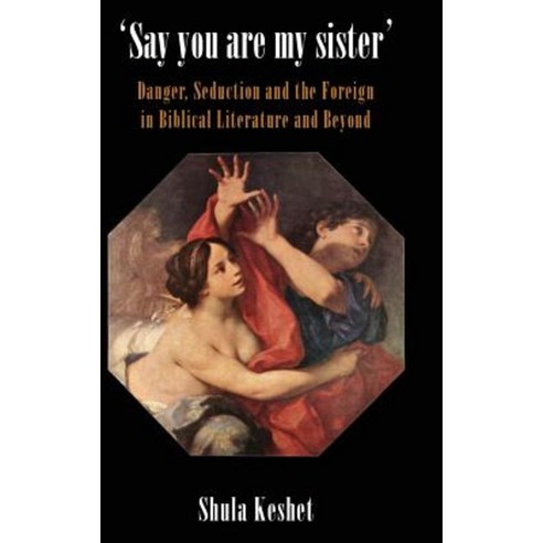 ''Say You Are My Sister'': Danger Seduction and the Foreign in Biblical Literature and Beyond Hardcover, Sheffield Phoenix Press Ltd