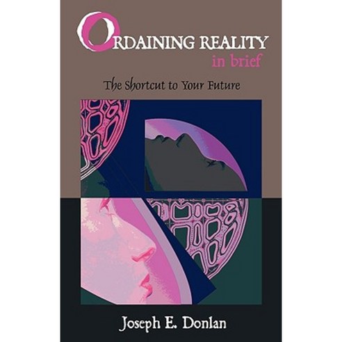 Ordaining Reality in Brief: The Shortcut to Your Future Paperback, Universal Publishers