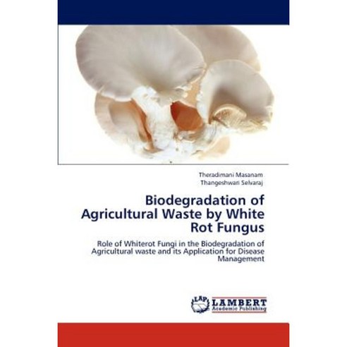 Biodegradation of Agricultural Waste by White Rot Fungus Paperback, LAP Lambert Academic Publishing