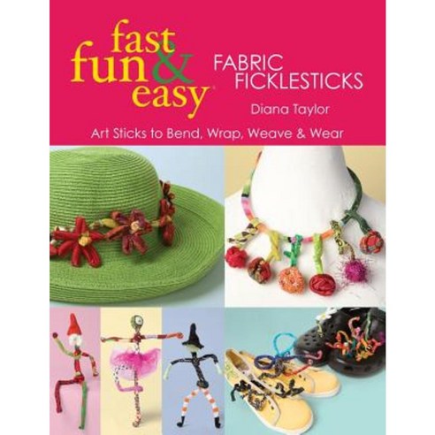 Fast Fun & Easy(r) Fabric Ficklesticks - Print on Demand Edition Paperback, C&T Publishing