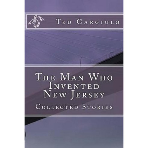 The Man Who Invented New Jersey: Collected Stories Paperback, Createspace Independent Publishing Platform