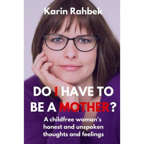 Do I Have To Be A Mother?: A Childfree Woman''s Honest And Unspoken ...