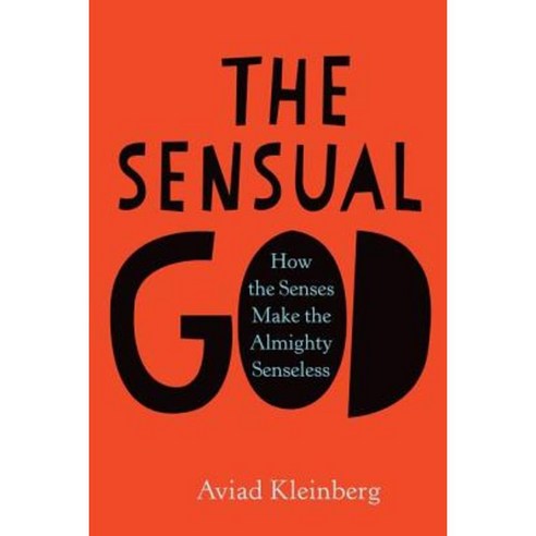 The Sensual God: How the Senses Make the Almighty Senseless Hardcover, Columbia University Press