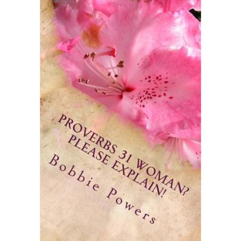 Proverbs 31 Woman? Please Explain! Paperback, Createspace Independent Publishing Platform