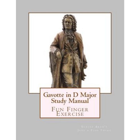 Gavotte in D Major Study Manual: Scales Aren''t Just a Fish Thing - Igniting Sleeping Brains Paperback, Createspace Independent Publishing Platform