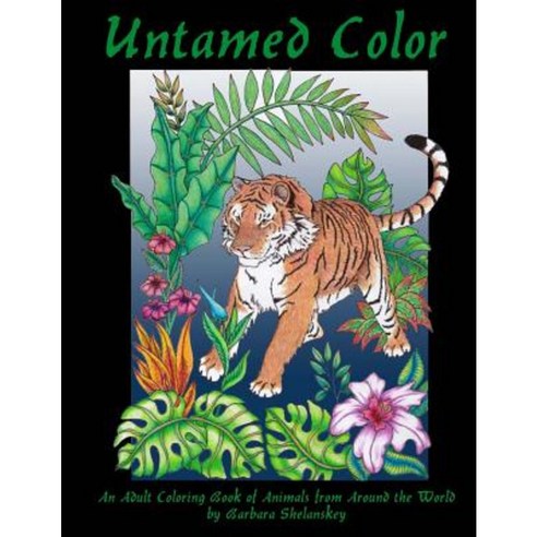 Untamed Color: An Adult Coloring Book of Animals from Around the World Paperback, Createspace Independent Publishing Platform